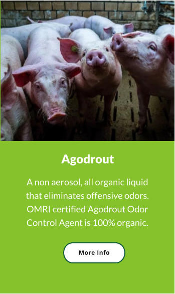 Agodrout More Info A non aerosol, all organic liquid that eliminates offensive odors. OMRI certified Agodrout Odor Control Agent is 100% organic.